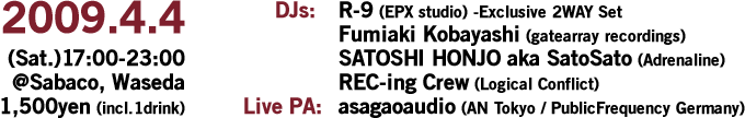 2009年4月4日土曜日17時～23時＠茶箱（早稲田） 入場料1,500円（1ドリンク込み） DJs:R-9, Fumiaki Kobayashi, SATOSHI HONJO aka SatoSato, REC-ing Crew、Live PA:asagaoaudio